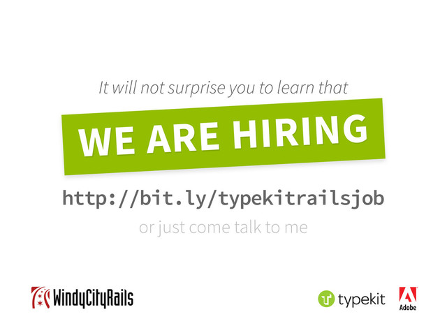 It will not surprise you to learn that
WE ARE HIRING
http://bit.ly/typekitrailsjob
or just come talk to me
