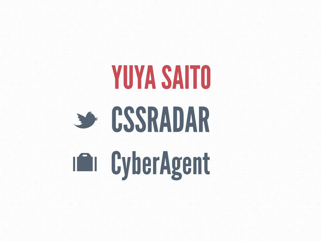 YUYA SAITO
CSSRADAR
L
O CyberAgent
