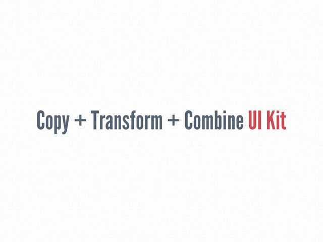 Copy + Transform + Combine UI Kit
