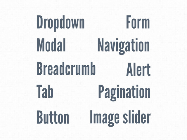 Dropdown
Breadcrumb
Pagination
Alert
Tab
Navigation
Button
Modal
Image slider
Form
