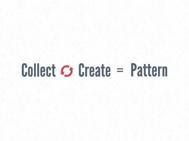 Create
Collect # = Pattern
