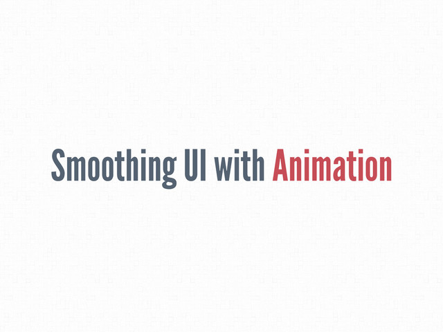 Smoothing UI with Animation
