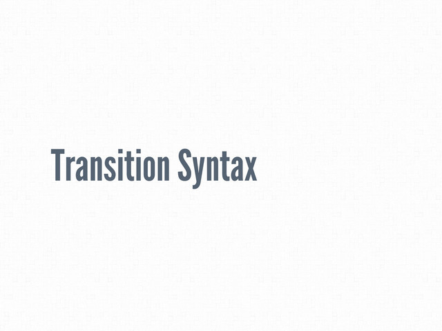 Transition Syntax
