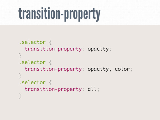 transition-property
.selector {
transition-property: opacity;
}
.selector {
transition-property: opacity, color;
}
.selector {
transition-property: all;
}
