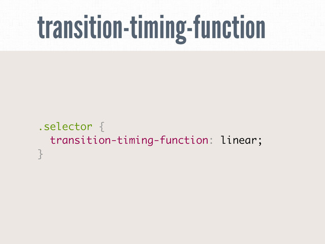 transition-timing-function
.selector {
transition-timing-function: linear;
}
