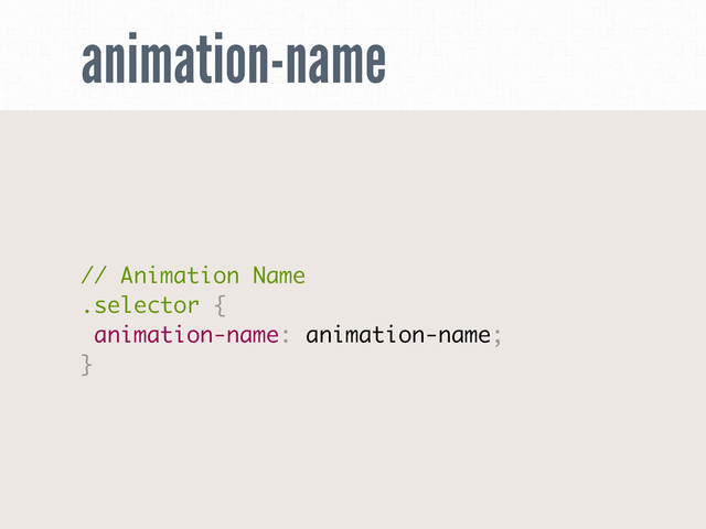 animation-name
// Animation Name
.selector {
animation-name: animation-name;
}
