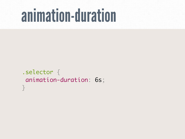 animation-duration
.selector {
animation-duration: 6s;
}
