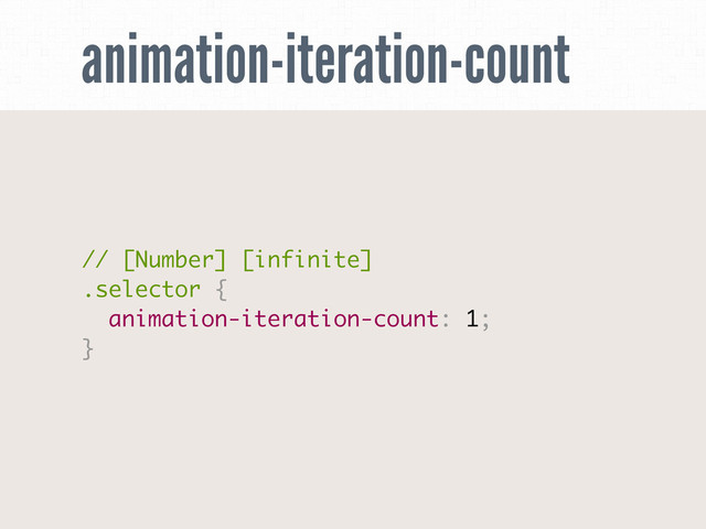 animation-iteration-count
// [Number] [infinite]
.selector {
animation-iteration-count: 1;
}
