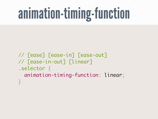 animation-timing-function
// [ease] [ease-in] [ease-out]
// [ease-in-out] [linear]
.selector {
animation-timing-function: linear;
}
