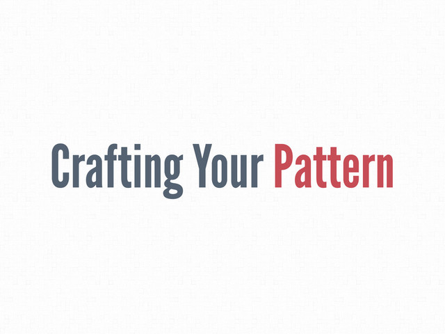 Crafting Your Pattern
