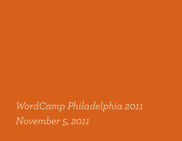 WordCamp Philadelphia 2011
November 5, 2011
