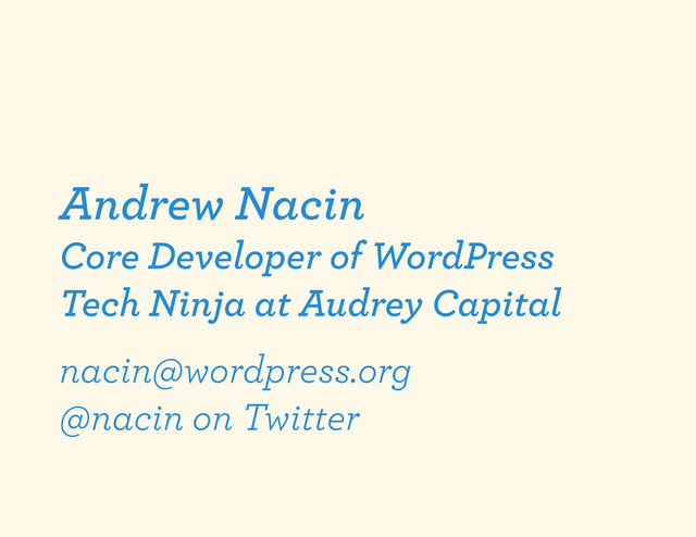 Andrew Nacin
Core Developer of WordPress
Tech Ninja at Audrey Capital
nacin@wordpress.org
@nacin on Twitter
