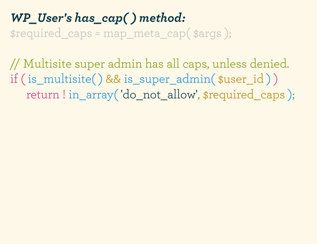 WP_User's has_cap( ) method:
$required_caps = map_meta_cap( $args );
// Multisite super admin has all caps, unless denied.
if ( is_multisite( ) && is_super_admin( $user_id ) )
return ! in_array( 'do_not_allow', $required_caps );
