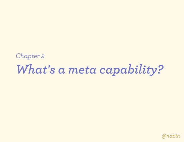Chapter 2
What's a meta capability?
@nacin
