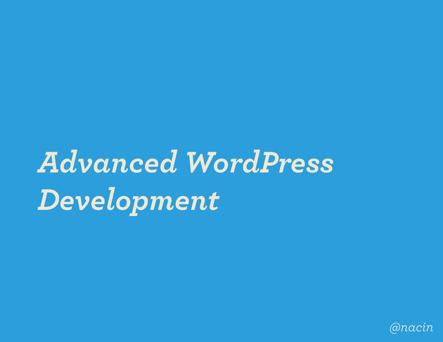 Advanced WordPress
Development
@nacin
