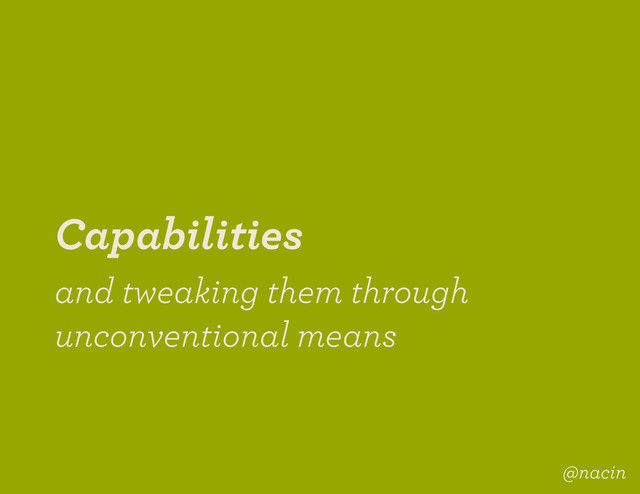 Capabilities
and tweaking them through
unconventional means
@nacin
