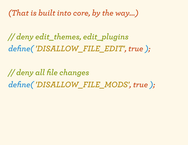 (That is built into core, by the way...)
// deny edit_themes, edit_plugins
deﬁne( 'DISALLOW_FILE_EDIT', true );
// deny all ﬁle changes
deﬁne( 'DISALLOW_FILE_MODS', true );
