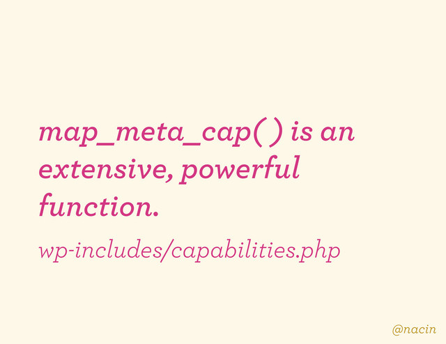 map_meta_cap( ) is an
extensive, powerful
function.
wp-includes/capabilities.php
@nacin
