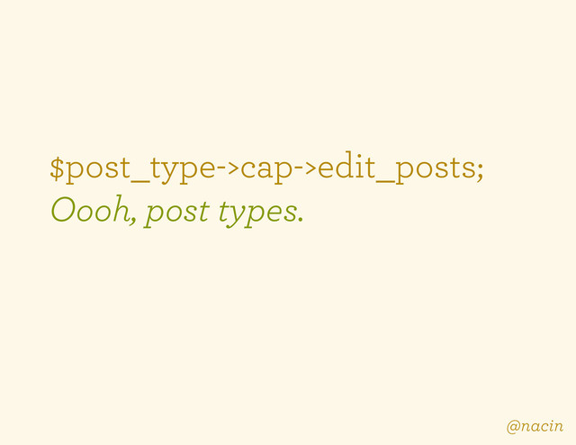 $post_type->cap->edit_posts;
Oooh, post types.
@nacin

