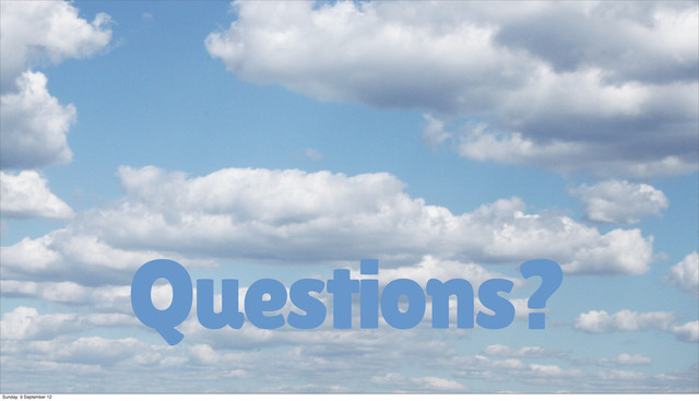 Questions?
Sunday, 9 September 12
