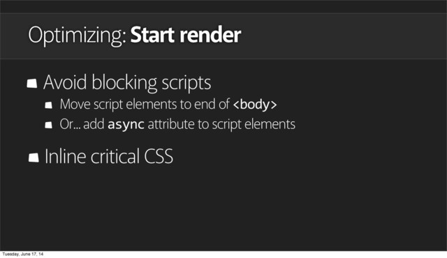 Avoid blocking scripts
Optimizing: Start render
Move script elements to end of 
Or... add async attribute to script elements
Inline critical CSS
Tuesday, June 17, 14
