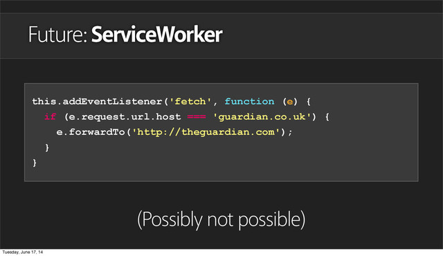 Future: ServiceWorker
this.addEventListener('fetch', function (e) {
if (e.request.url.host === 'guardian.co.uk') {
e.forwardTo('http://theguardian.com');
}
}
(Possibly not possible)
Tuesday, June 17, 14
