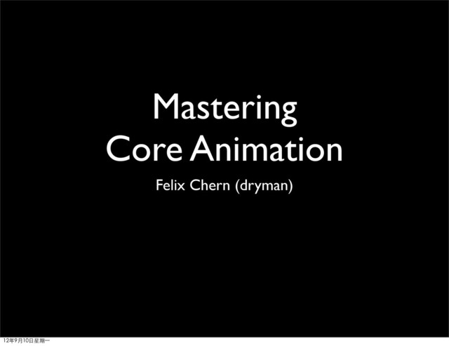 Mastering
Core Animation
Felix Chern (dryman)
12年9月10日星期⼀一
