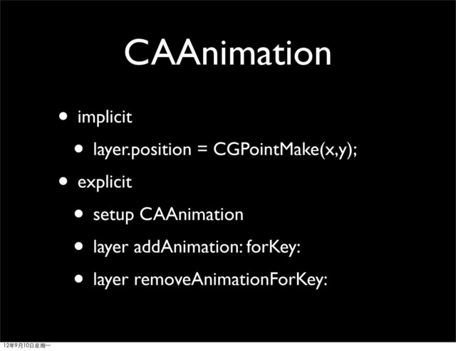 CAAnimation
• implicit
• layer.position = CGPointMake(x,y);
• explicit
• setup CAAnimation
• layer addAnimation: forKey:
• layer removeAnimationForKey:
12年9月10日星期⼀一
