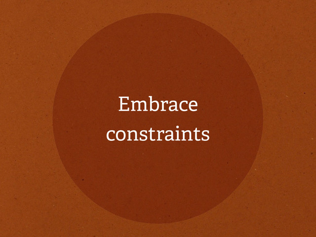 Embrace
constraints
