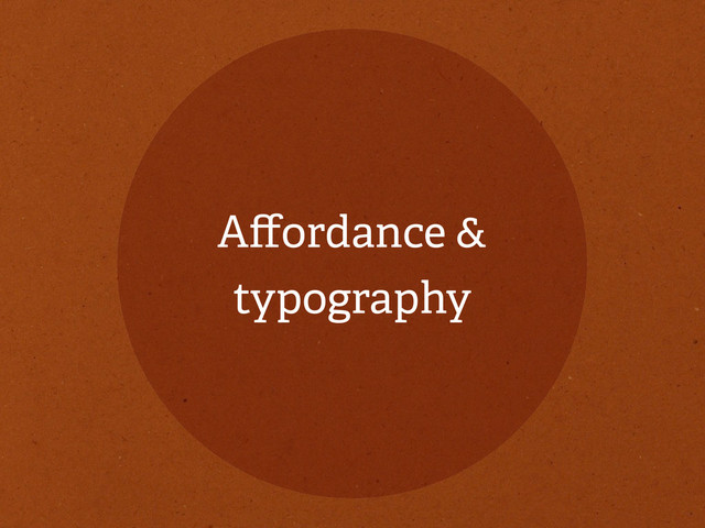 Aﬀordance &
typography
