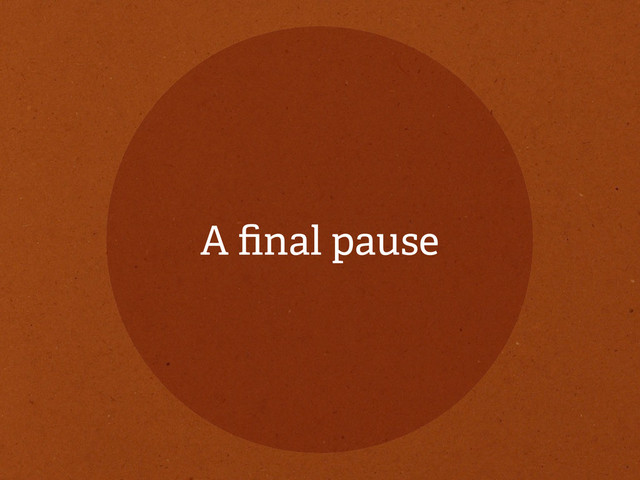 A ﬁnal pause
