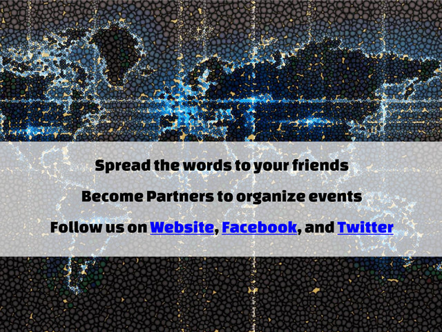 Spread the words to your friends
Become Partners to organize events
Follow us on Website, Facebook, and Twitter
