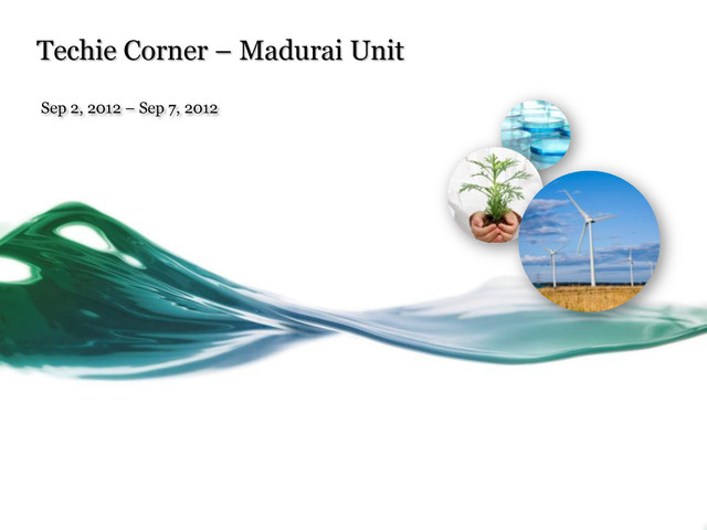 Techie Corner – Madurai Unit
Sep 2, 2012 – Sep 7, 2012
