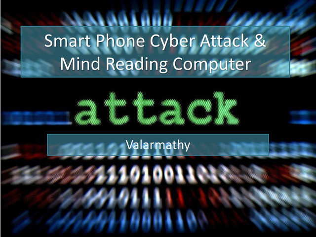Smart Phone Cyber Attack &
Mind Reading Computer
Valarmathy
