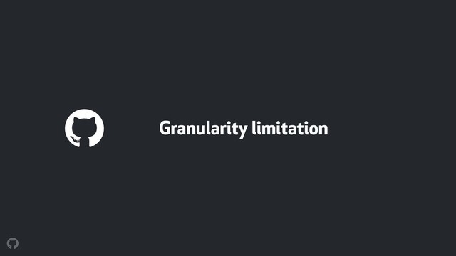 Granularity limitation
