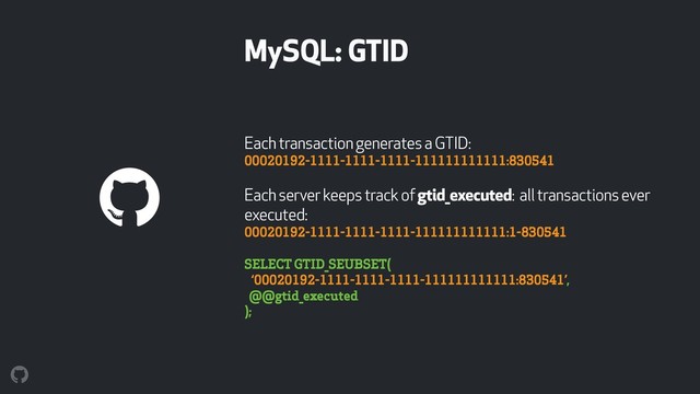 MySQL: GTID
Each transaction generates a GTID: 
00020192-1111-1111-1111-111111111111:830541
Each server keeps track of gtid_executed: all transactions ever
executed: 
00020192-1111-1111-1111-111111111111:1-830541
SELECT GTID_SEUBSET( 
‘00020192-1111-1111-1111-111111111111:830541’, 
@@gtid_executed 
);
