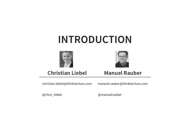 INTRODUCTION
Christian Liebel Manuel Rauber
christian.liebel@thinktecture.com
@chris_liebel
manuel.rauber@thinktecture.com
@manuelrauber

