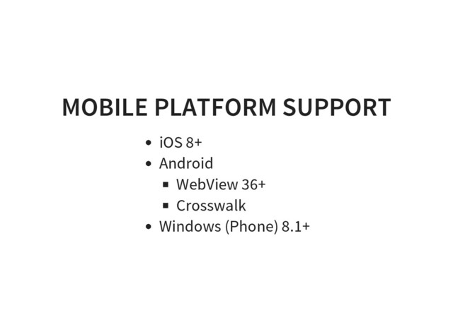 MOBILE PLATFORM SUPPORT
iOS 8+
Android
WebView 36+
Crosswalk
Windows (Phone) 8.1+
