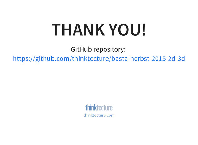 THANK YOU!
GitHub repository:
https://github.com/thinktecture/basta-herbst-2015-2d-3d
thinktecture.com
