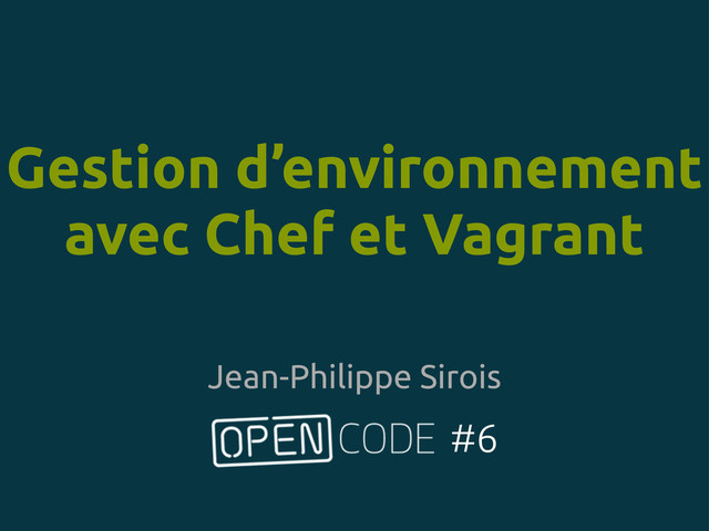 Gestion d’environnement
avec Chef et Vagrant
#6
Jean-Philippe Sirois
