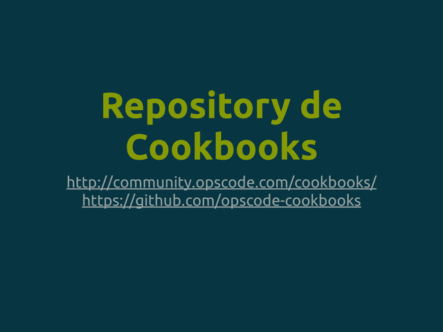 Repository de
Cookbooks
http://community.opscode.com/cookbooks/
https://github.com/opscode-cookbooks
