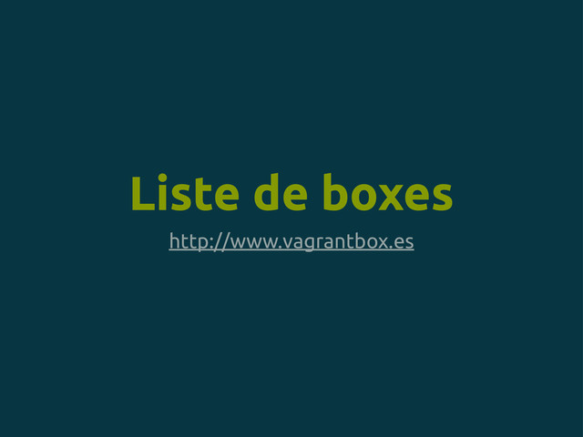 Liste de boxes
http://www.vagrantbox.es
