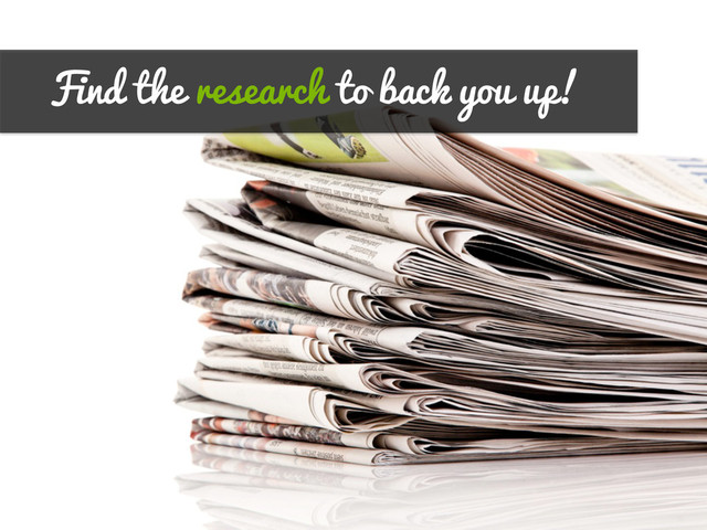 Find the research to back you up!
