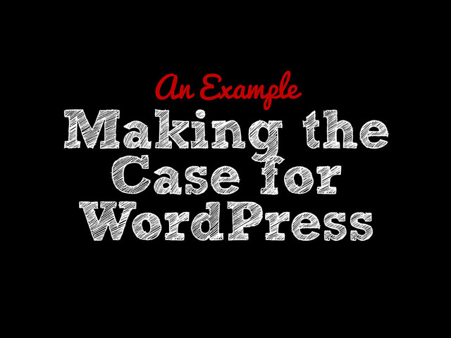 An Example
Making the
Case for
WordPress
