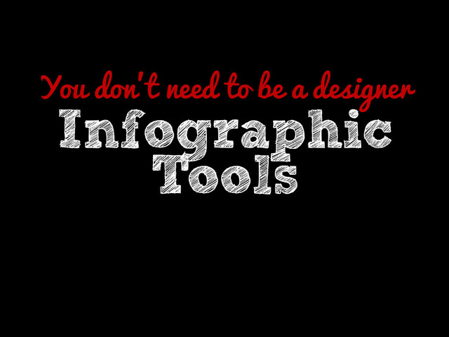 You don’t need to be a designer
Infographic
Tools
