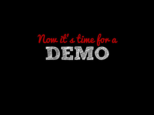 Now it’s time for a
DEMO
