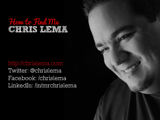 How to Find Me
http://chrislema.com
Twitter: @chrislema
Facebook: /chrislema
LinkedIn: /in/mrchrislema
CHRIS LEMA
