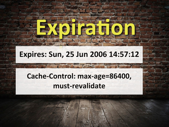 Expires:	  Sun,	  25	  Jun	  2006	  14:57:12	  
Cache-­‐Control:	  max-­‐age=86400,	  
must-­‐revalidate
Expira6on
