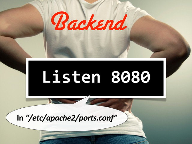 Listen	  8080
In	  “/etc/apache2/ports.conf”
Backend
