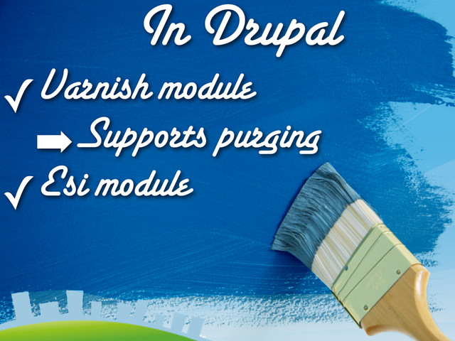 In Drupal
✓Varnish module
➡Supports purging
✓Esi module

